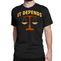 It Depends Lawyer Judge Law Justice Classic T-shirt | Artistshot