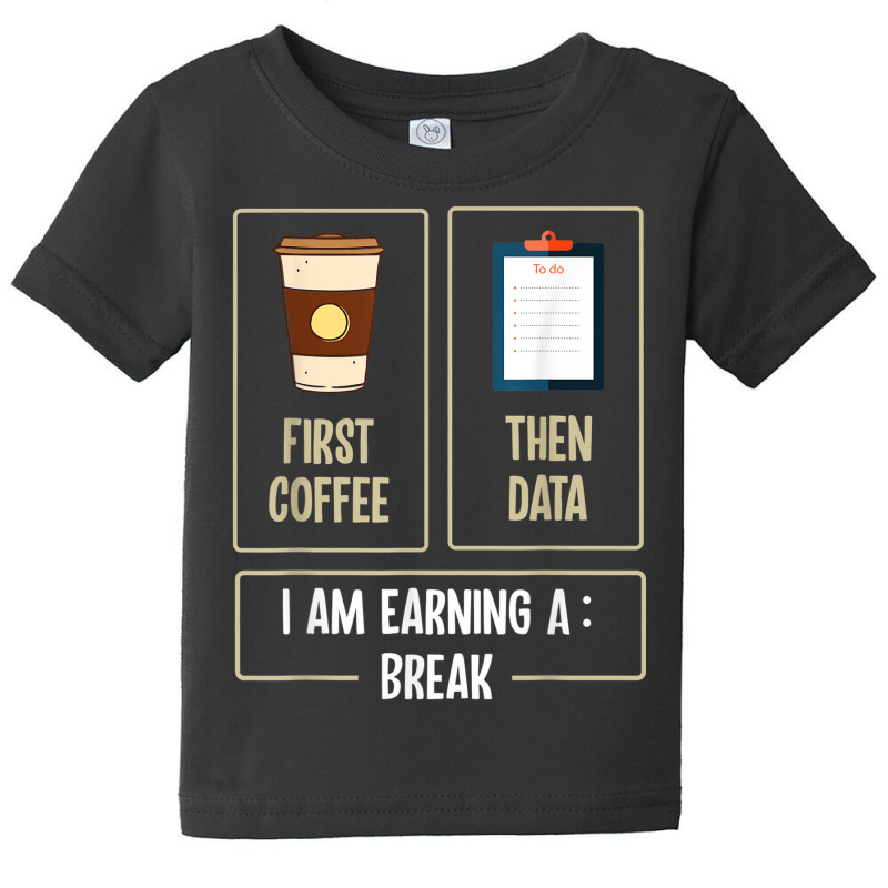 First Coffee Then Data I'am Earning A Break Teacher Women Baby Tee by Markets | Artistshot