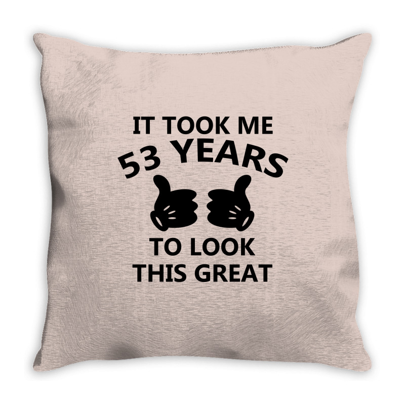 It Took Me 53 Years To Look This Great Throw Pillow | Artistshot