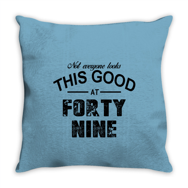 Not Everyone Looks This Good At Forty Nine Throw Pillow | Artistshot