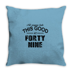 not everyone looks this good at forty nine Throw Pillow | Artistshot