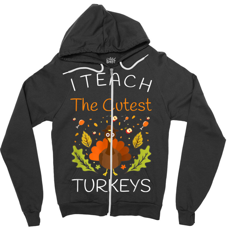 I Teach The Cutest Turkeys Teacher Thanksgiving Fall Season Zipper Hoodie | Artistshot