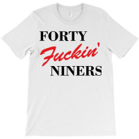 Forty Fuckin Niners T-shirt | Artistshot