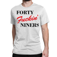 Forty Fuckin Niners Classic T-shirt | Artistshot