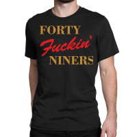 Forty Fuckin Niners Classic T-shirt | Artistshot