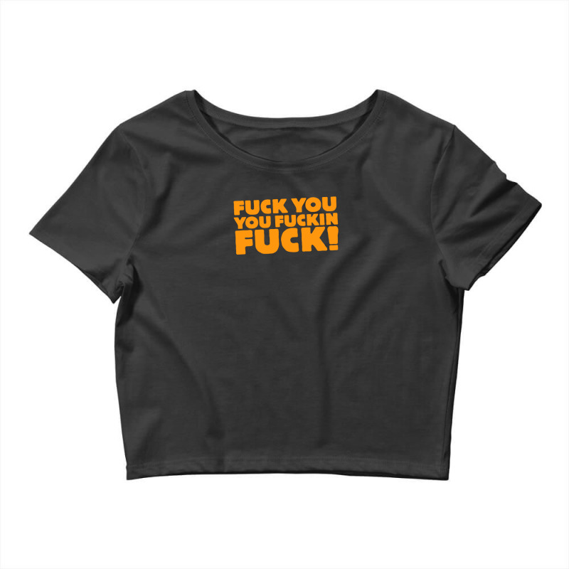 Fuck You You Fuckin Fuck Crop Top by Galmand | Artistshot