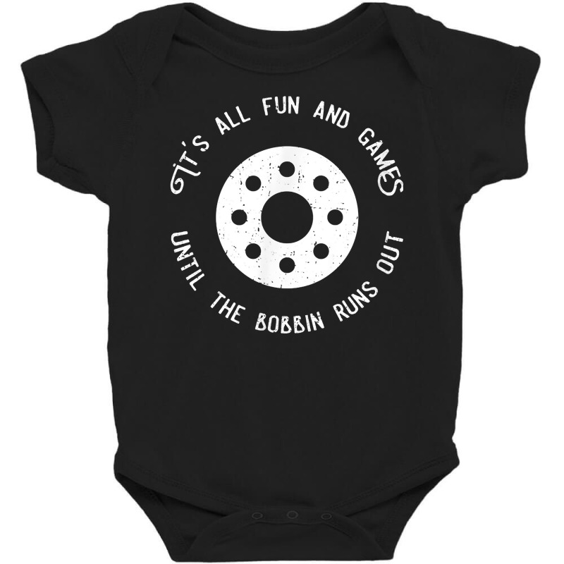 Funny Sewing T Shirt Fun And Games Till The Bobbin Runs Out Baby Bodysuit by mantewipuortog | Artistshot