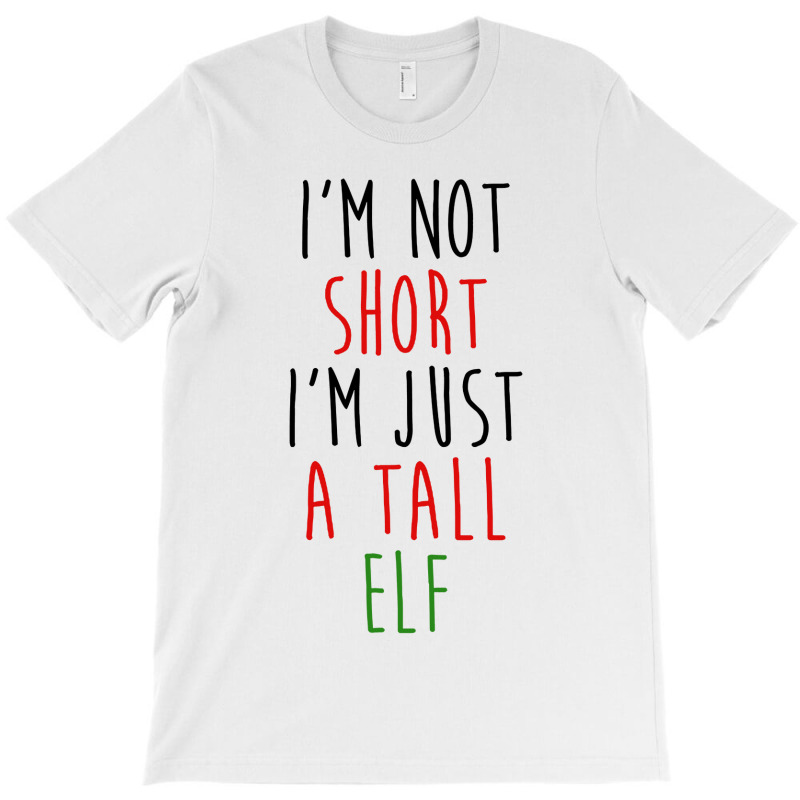 Im Not Short Im Just A Tall Elf T-shirt | Artistshot