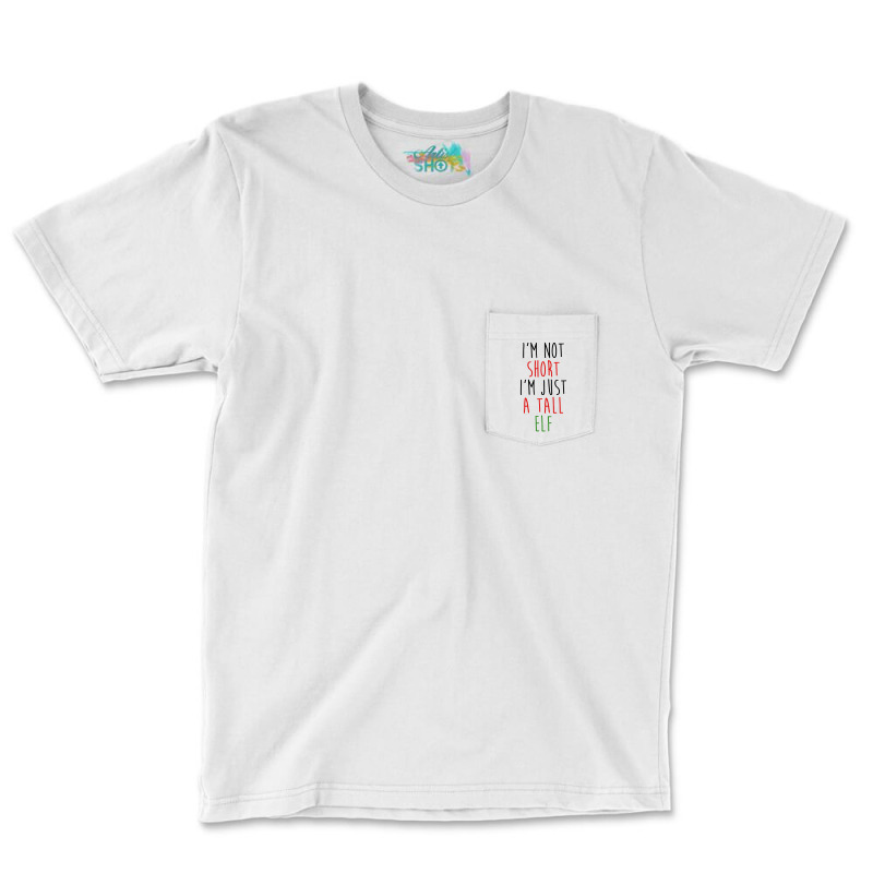 Im Not Short Im Just A Tall Elf Pocket T-shirt | Artistshot