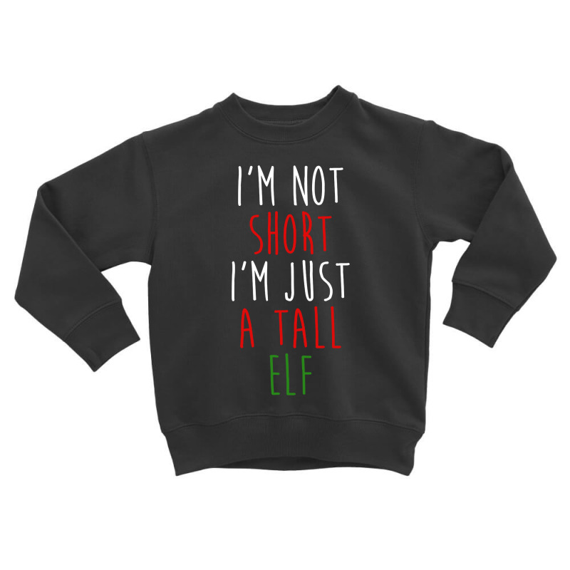 Im Not Short Im Just A Tall Elf Toddler Sweatshirt | Artistshot