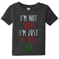 Im Not Short Im Just A Tall Elf Baby Tee | Artistshot