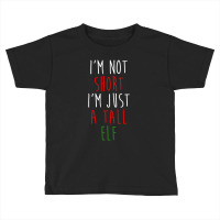 Im Not Short Im Just A Tall Elf Toddler T-shirt | Artistshot