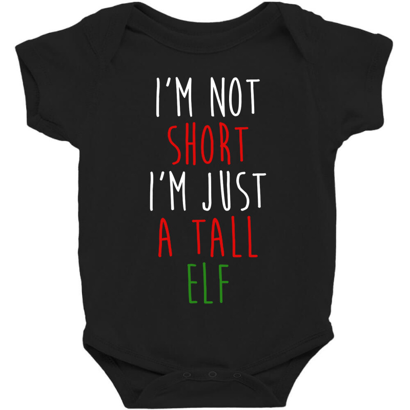 Im Not Short Im Just A Tall Elf Baby Bodysuit | Artistshot