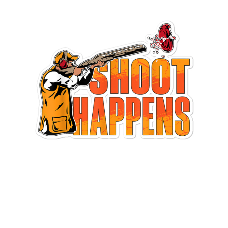 Shoot Happens Clay Pigeon Trap Shooting Sports Clay Shooting T Shirt Sticker | Artistshot