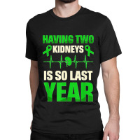 Having Two Kidneys Is So Last Year Organ Donation Awareness T Shirt Classic T-shirt | Artistshot