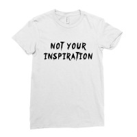 Not Your Inspiration Ladies Fitted T-shirt | Artistshot