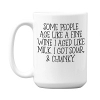 Some People Age Like A Fine Wine I Aged Like Milk T Shirt 15 Oz Coffee Mug | Artistshot