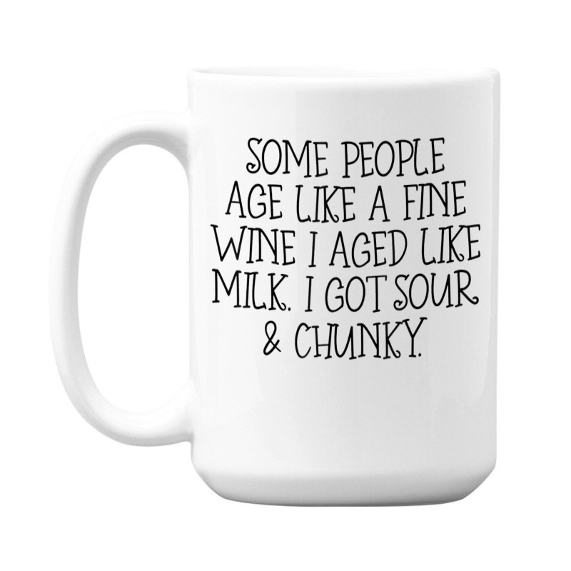 Some People Age Like A Fine Wine I Aged Like Milk T Shirt 15 Oz Coffee Mug | Artistshot