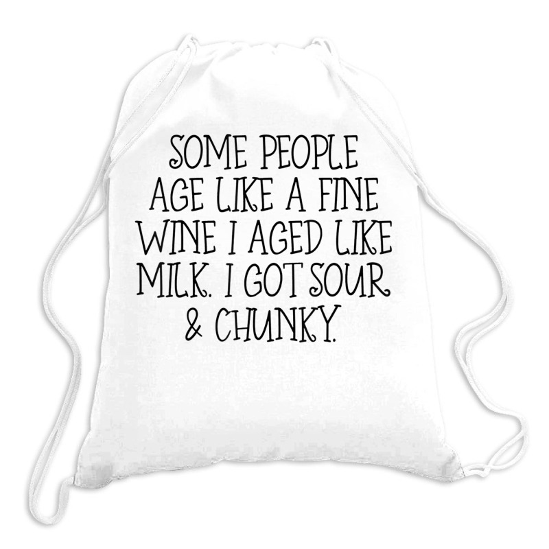 Some People Age Like A Fine Wine I Aged Like Milk T Shirt Drawstring Bags | Artistshot