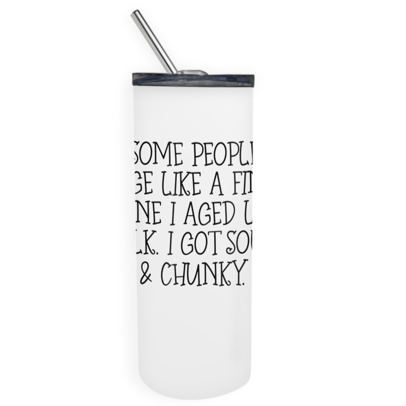 Some People Age Like A Fine Wine I Aged Like Milk T Shirt Skinny Tumbler | Artistshot