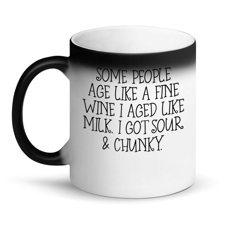 Some People Age Like A Fine Wine I Aged Like Milk T Shirt Magic Mug | Artistshot