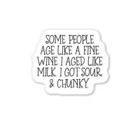 Some People Age Like A Fine Wine I Aged Like Milk T Shirt Sticker | Artistshot