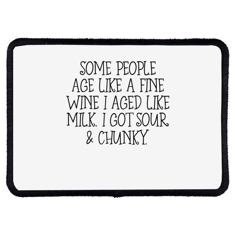 Some People Age Like A Fine Wine I Aged Like Milk T Shirt Rectangle Patch | Artistshot