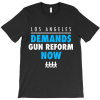 Los Angeles Demands Gun Reform Now   Protest March Shirt T-shirt | Artistshot