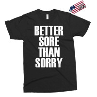 Better Sore Than Sorry   Gym Workout Quote T Shirt Exclusive T-shirt | Artistshot