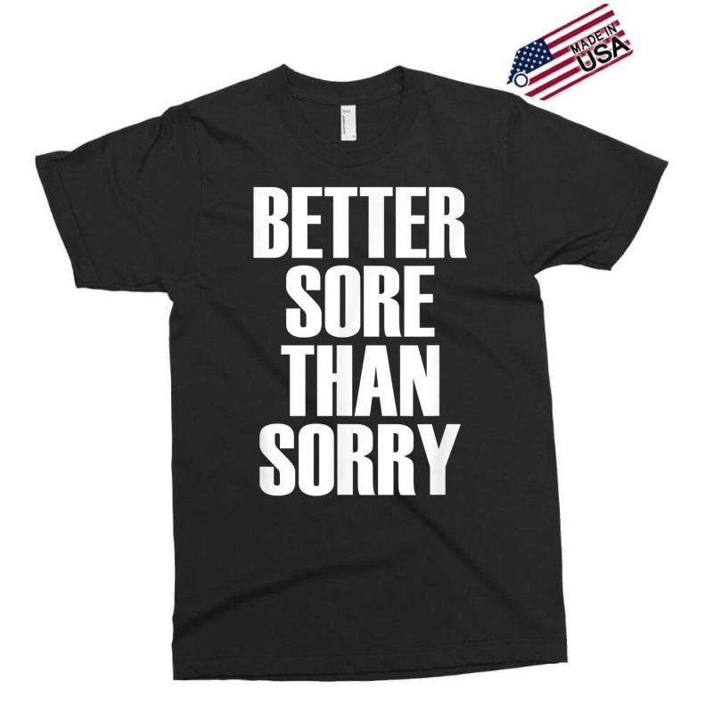 Better Sore Than Sorry   Gym Workout Quote T Shirt Exclusive T-shirt | Artistshot