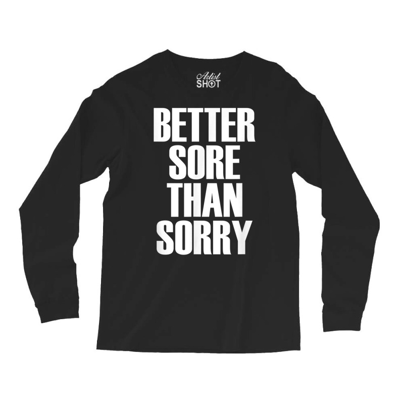 Better Sore Than Sorry   Gym Workout Quote T Shirt Long Sleeve Shirts | Artistshot