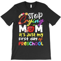 Stop Crying Mom Its Just My First Day T  Shirt Cute Stop Crying Mom It T-shirt | Artistshot