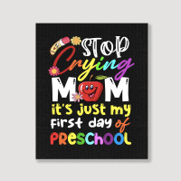 Stop Crying Mom Its Just My First Day T  Shirt Cute Stop Crying Mom It Portrait Canvas Print | Artistshot