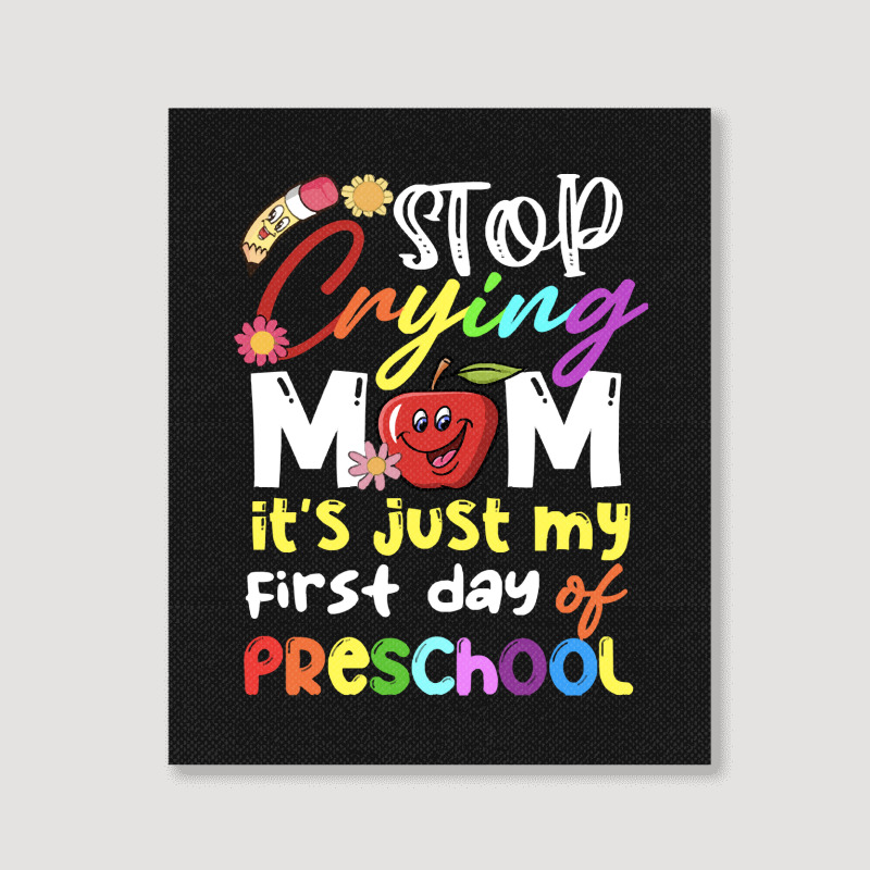 Stop Crying Mom Its Just My First Day T  Shirt Cute Stop Crying Mom It Portrait Canvas Print | Artistshot