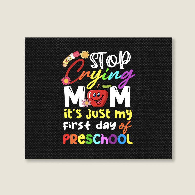 Stop Crying Mom Its Just My First Day T  Shirt Cute Stop Crying Mom It Landscape Canvas Print | Artistshot