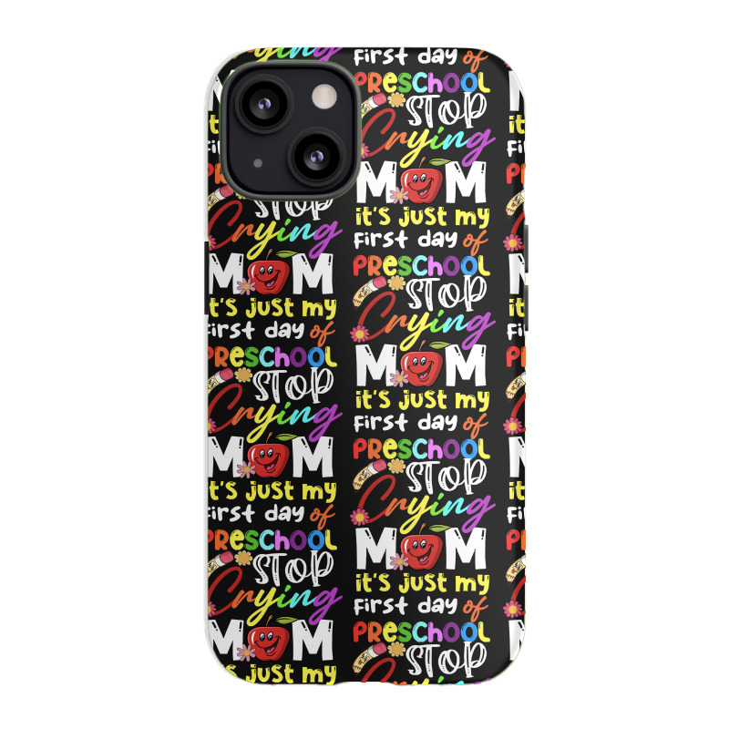 Stop Crying Mom Its Just My First Day T  Shirt Cute Stop Crying Mom It Iphone 13 Case | Artistshot