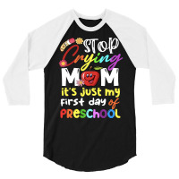 Stop Crying Mom Its Just My First Day T  Shirt Cute Stop Crying Mom It 3/4 Sleeve Shirt | Artistshot