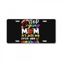 Stop Crying Mom Its Just My First Day T  Shirt Cute Stop Crying Mom It License Plate | Artistshot