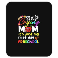 Stop Crying Mom Its Just My First Day T  Shirt Cute Stop Crying Mom It Mousepad | Artistshot