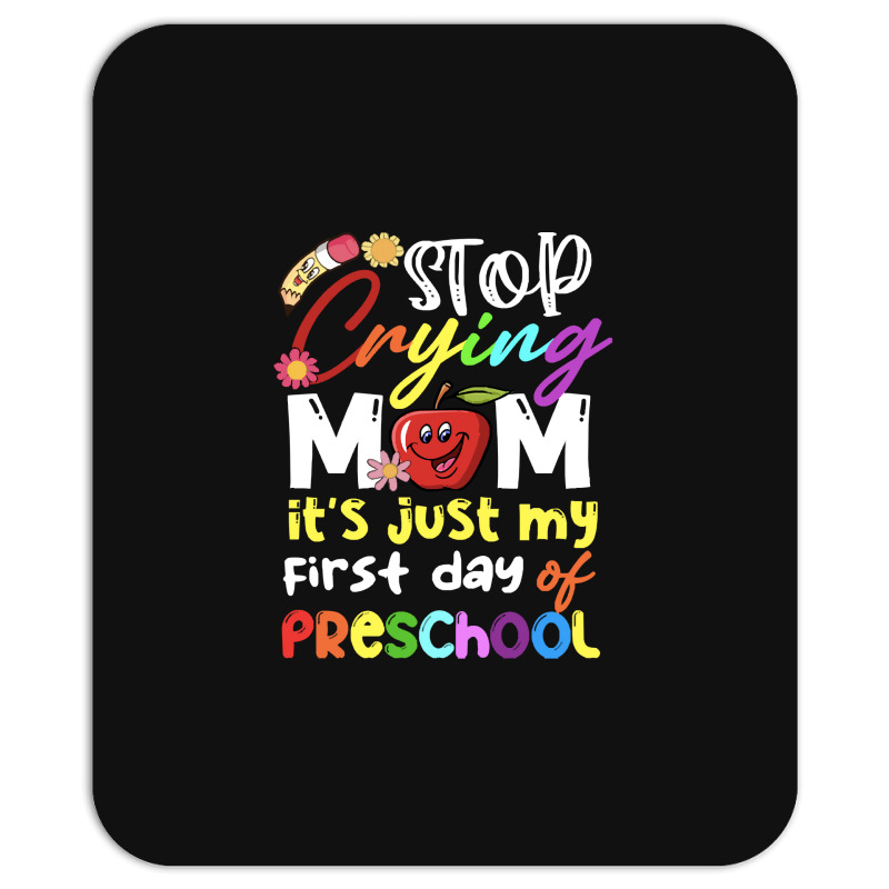 Stop Crying Mom Its Just My First Day T  Shirt Cute Stop Crying Mom It Mousepad | Artistshot