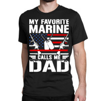 My Favorite Marine Calls Me Dad Classic T-shirt | Artistshot