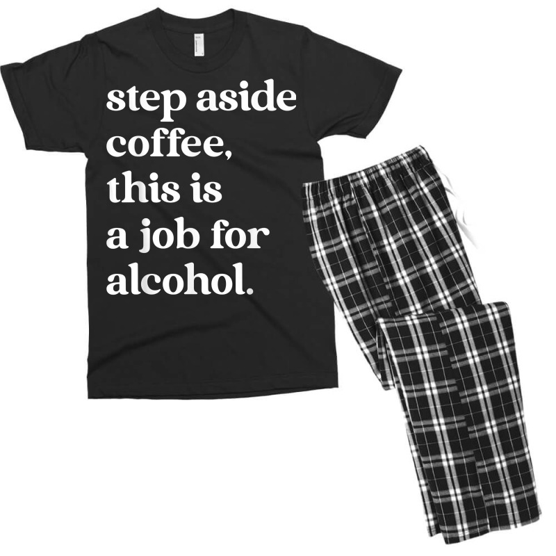 Step Aside Coffee, This Is A Job For Alcohol Funny Quotes T Shirt Men's T-shirt Pajama Set by cm-arts | Artistshot