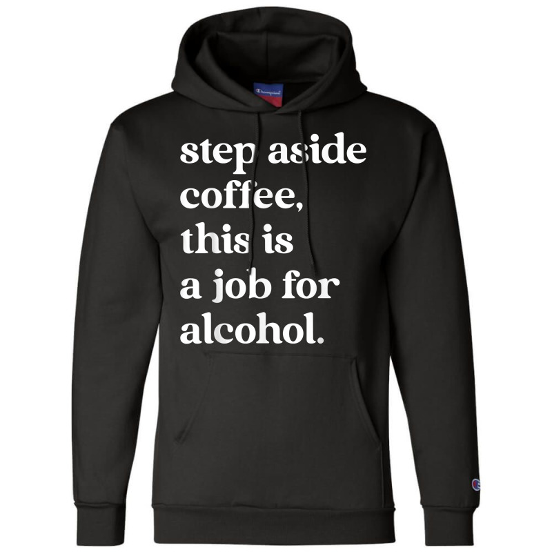 Step Aside Coffee, This Is A Job For Alcohol Funny Quotes T Shirt Champion Hoodie by cm-arts | Artistshot