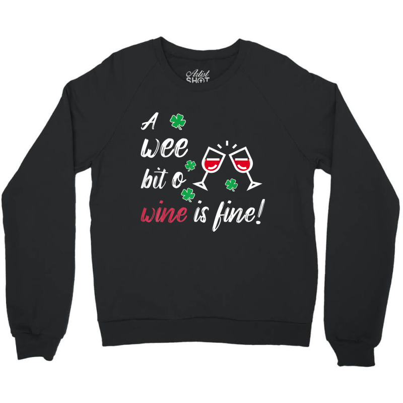 A Wee Bit O Wine Is Fine St Patricks Day Drinking Tshirt Crewneck Sweatshirt | Artistshot