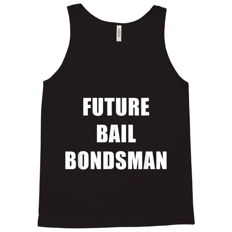 Future Bail Bondsman Job T Shirt Loan Money Avoid Jail Time Tank Top by cm-arts | Artistshot