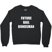 Future Bail Bondsman Job T Shirt Loan Money Avoid Jail Time Crewneck Sweatshirt | Artistshot