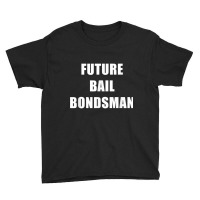 Future Bail Bondsman Job T Shirt Loan Money Avoid Jail Time Youth Tee | Artistshot