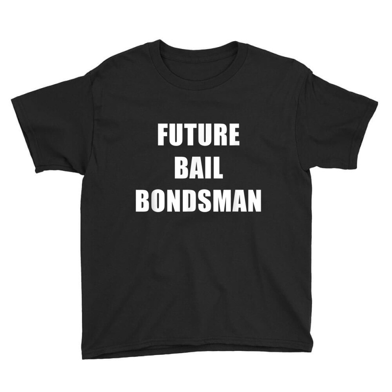 Future Bail Bondsman Job T Shirt Loan Money Avoid Jail Time Youth Tee by cm-arts | Artistshot