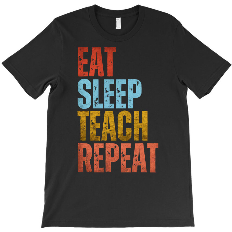 Teacher T  Shirt E A T S L E E P T E A C H R E P E A T T  Shirt T-shirt | Artistshot