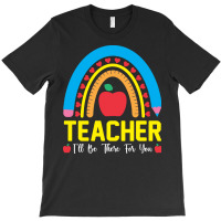 Teacher T  Shirt Teacher I Will Be There For You T  Shirt T-shirt | Artistshot